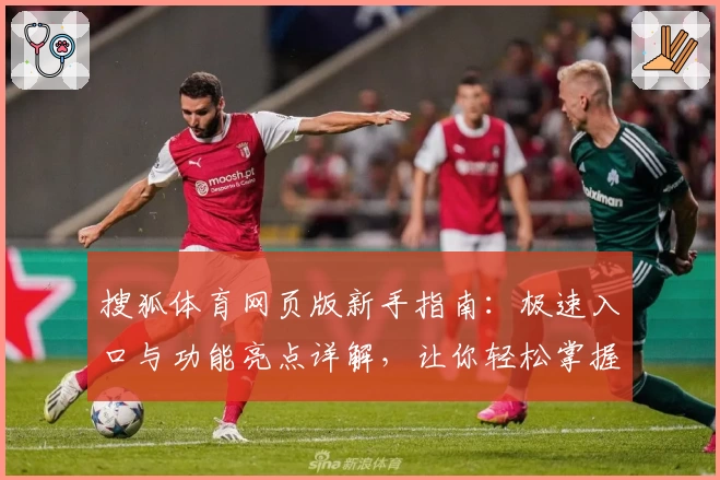 搜狐体育网页版新手指南：极速入口与功能亮点详解，让你轻松掌握精彩赛事动态