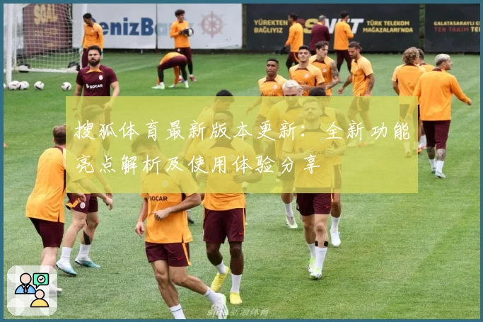 搜狐体育最新版本更新：全新功能亮点解析及使用体验分享