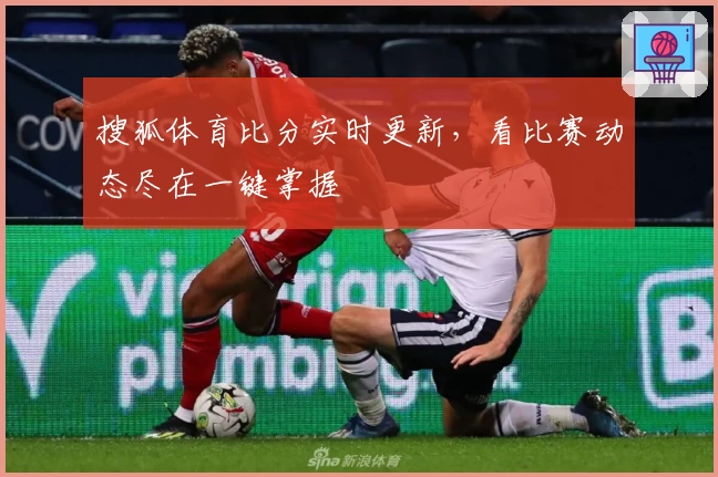 搜狐体育比分实时更新，看比赛动态尽在一键掌握