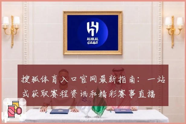 搜狐体育入口官网最新指南：一站式获取赛程资讯和精彩赛事直播