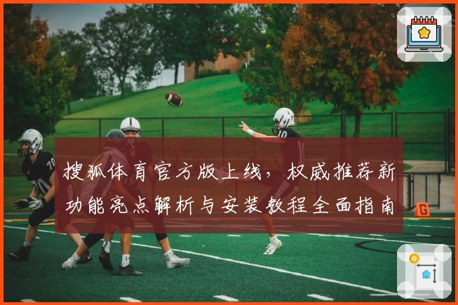 搜狐体育官方版上线，权威推荐新功能亮点解析与安装教程全面指南