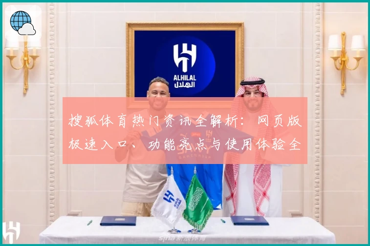搜狐体育热门资讯全解析：网页版极速入口、功能亮点与使用体验全面测评